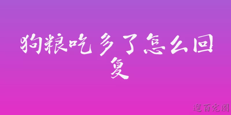 狗粮吃多了怎么回复