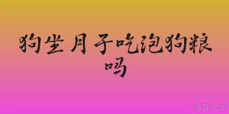 狗坐月子吃泡狗粮吗