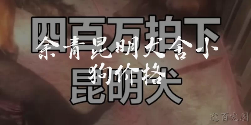 余青昆明犬舍小狗价格