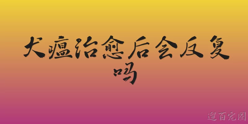 犬瘟治愈后会反复吗